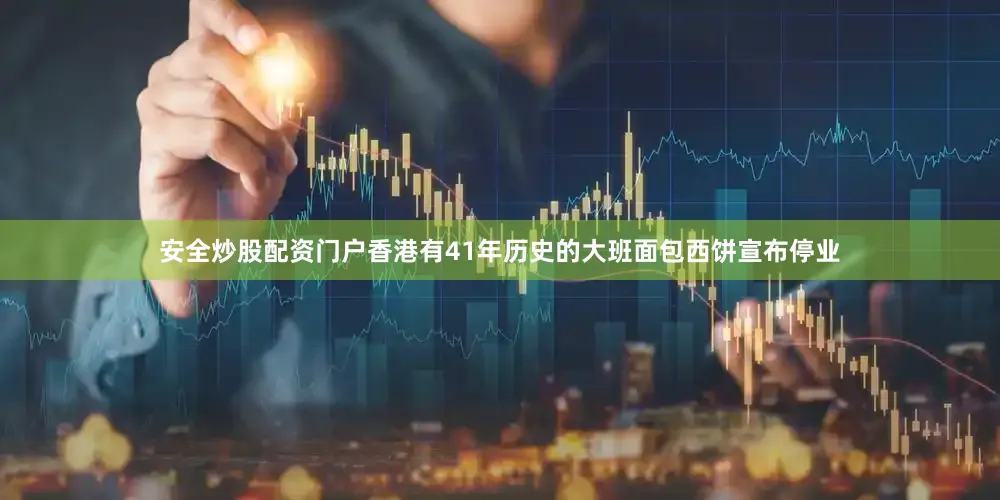 安全炒股配资门户香港有41年历史的大班面包西饼宣布停业