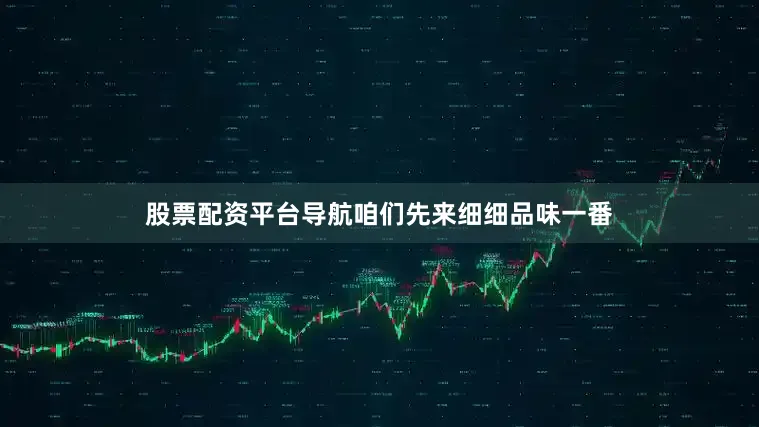 股票配资平台导航咱们先来细细品味一番