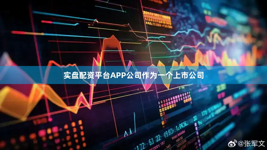 实盘配资平台APP公司作为一个上市公司