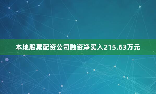 本地股票配资公司融资净买入215.63万元